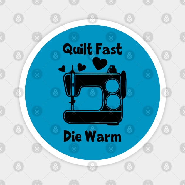 Quilt Fast, Die Warm Magnet by KayBee Gift Shop